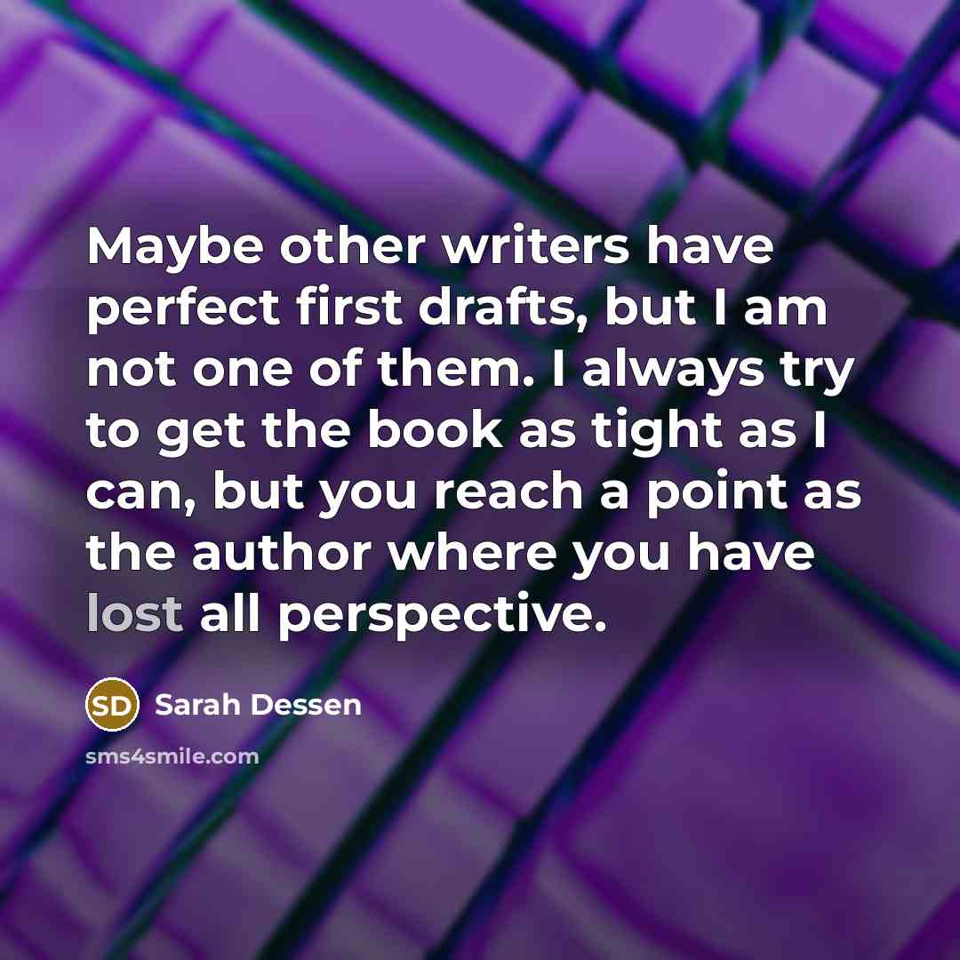 “Maybe other writers have perfect first drafts, but I am…” quote by Sarah Dessen