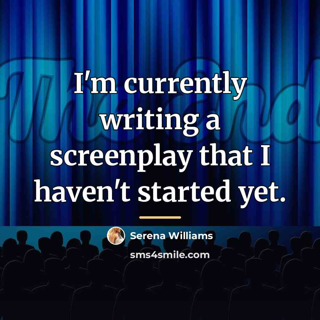 “I'm currently writing a screenplay that I haven't started yet.…” quote by Serena Williams