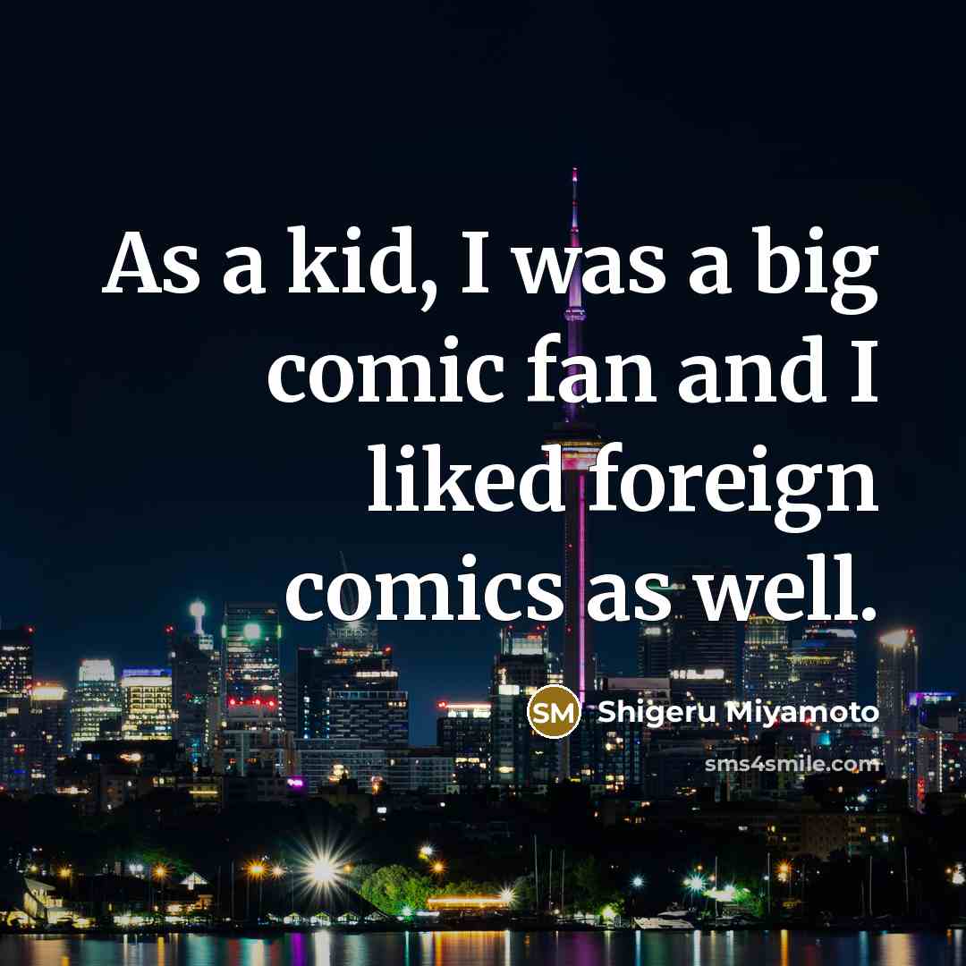 “As a kid, I was a big comic fan and…” quote by Shigeru Miyamoto