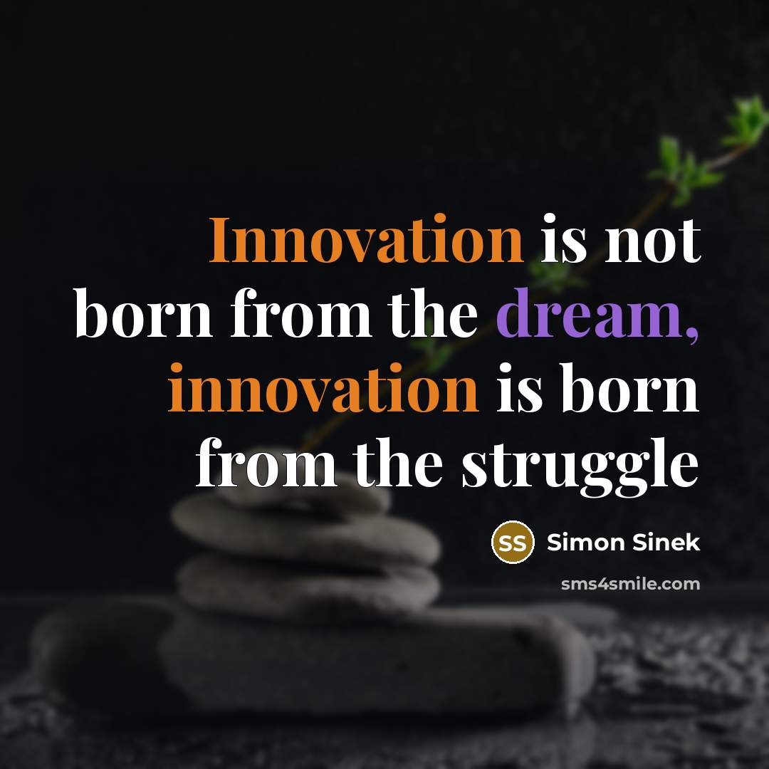 “Innovation is not born from the dream, innovation is born…” quote by Simon Sinek