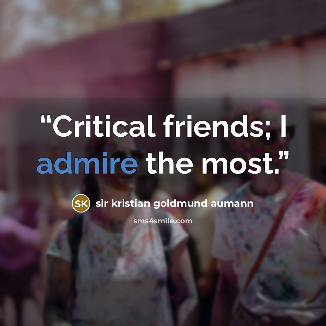 “Critical friends; I admire the most.” quote by sir kristian goldmund aumann