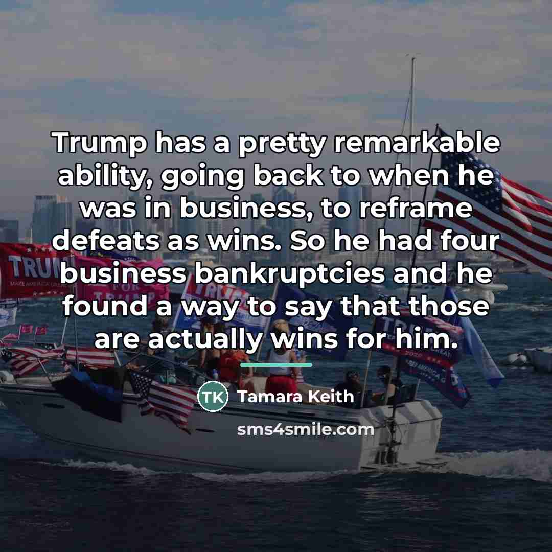 “Trump has a pretty remarkable ability, going back to when…” quote by Tamara Keith