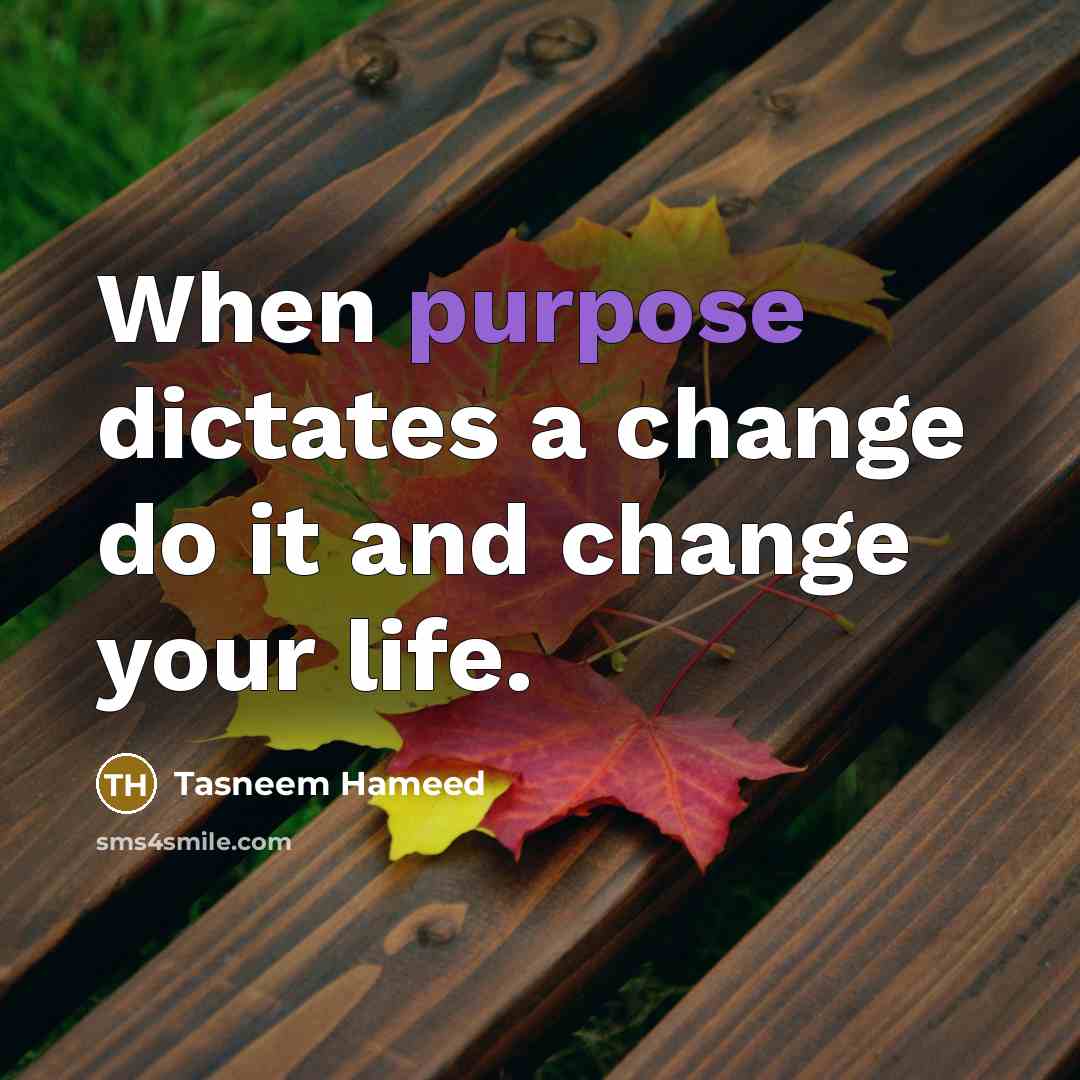 “When purpose dictates a change do it and change your…” quote by Tasneem Hameed