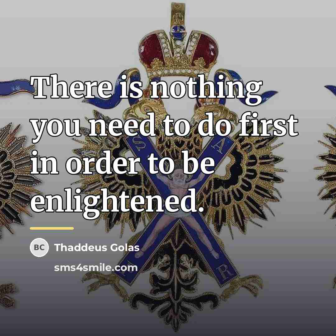 “There is nothing you need to do first in order…” quote by Thaddeus Golas