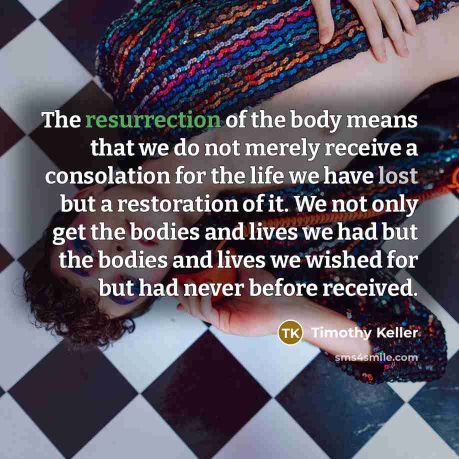 “The resurrection of the body means that we do not…” quote by Timothy Keller