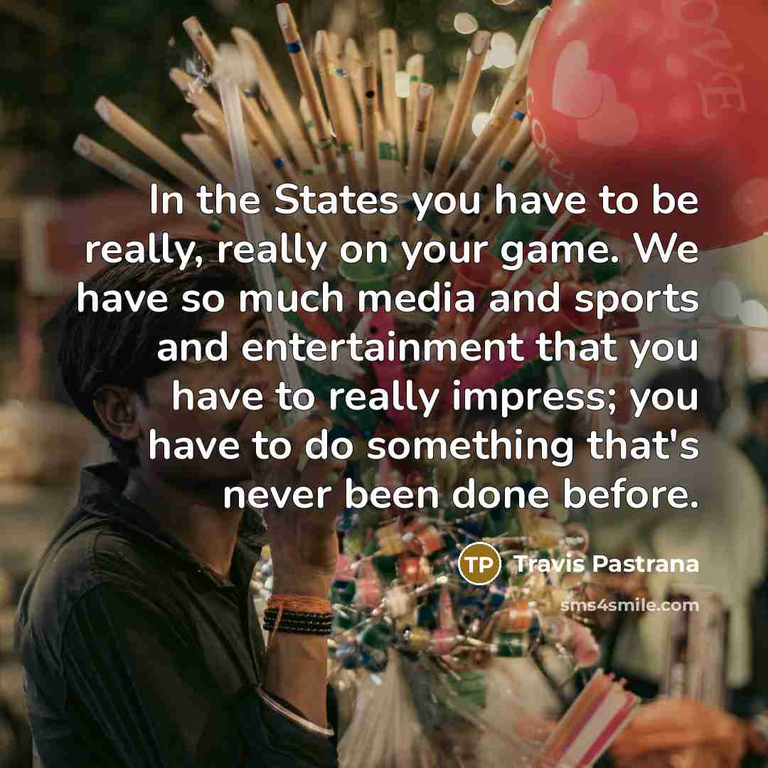 “In the States you have to be really, really on…” quote by Travis Pastrana