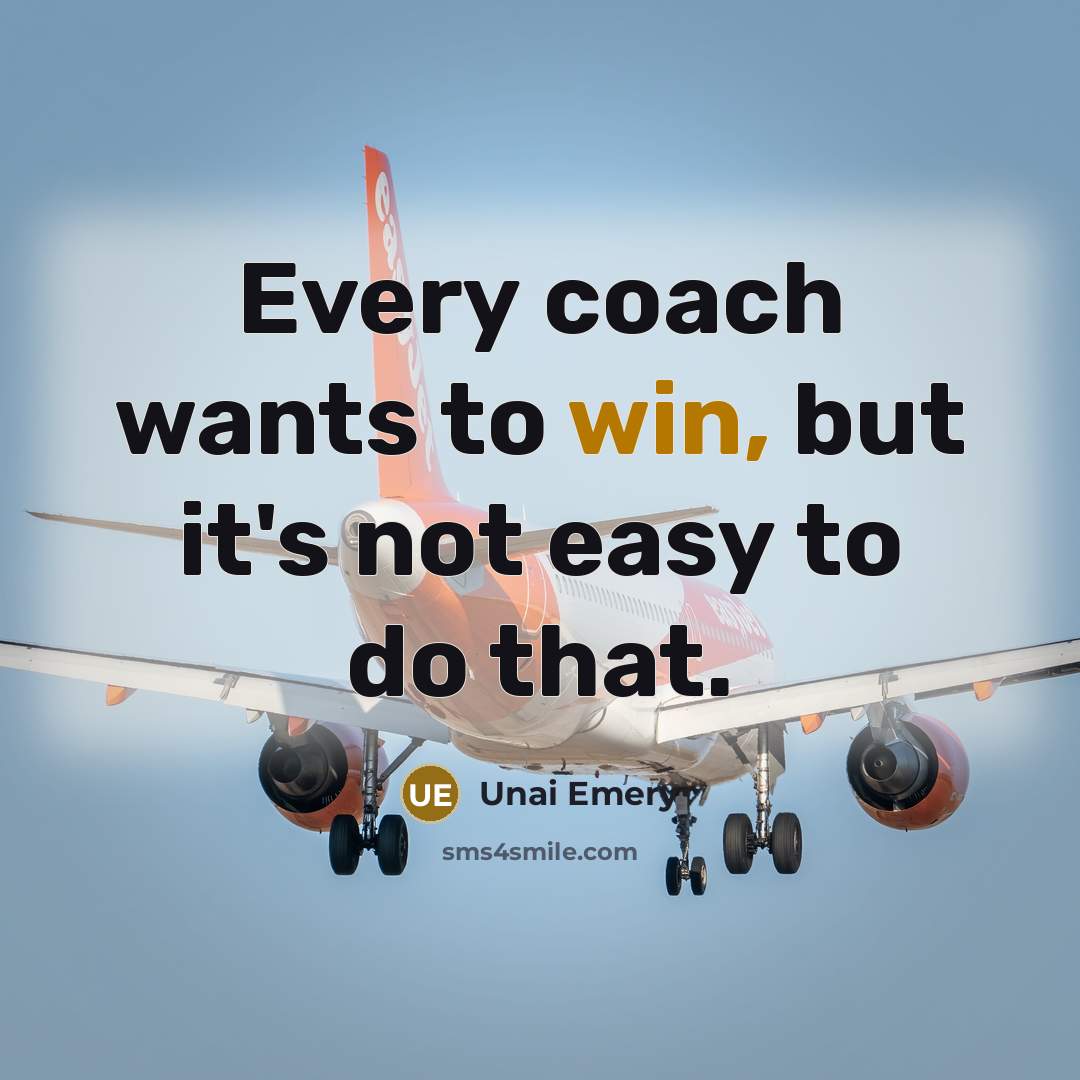 “Every coach wants to win, but it's not easy to…” quote by Unai Emery