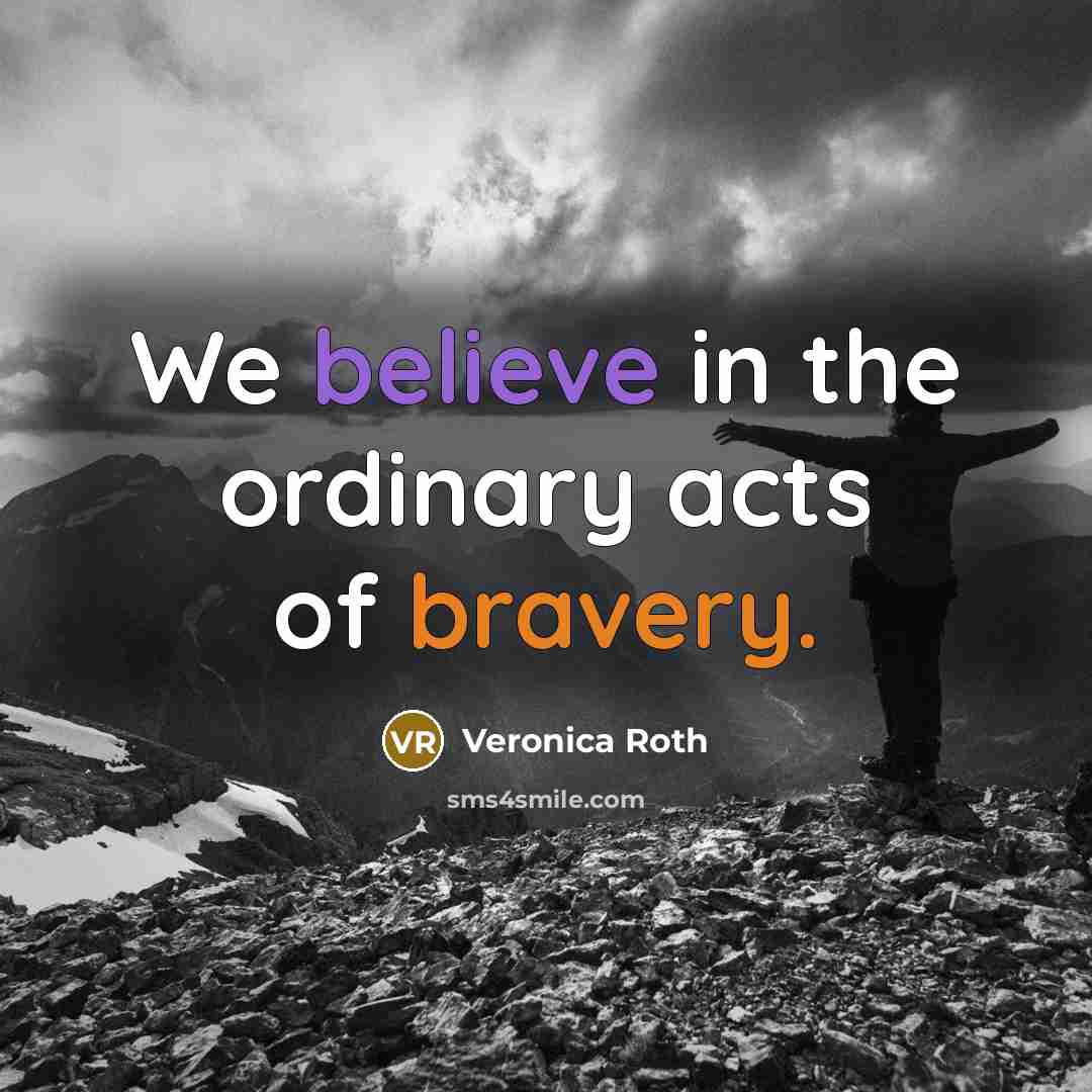 “We believe in the ordinary acts of bravery.…” quote by Veronica Roth