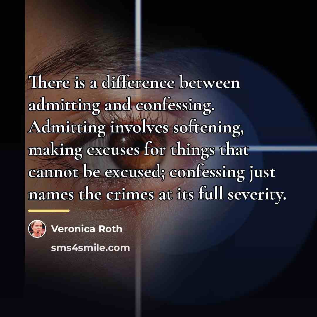 “There is a difference between admitting and confessing. Admitting involves…” quote by Veronica Roth