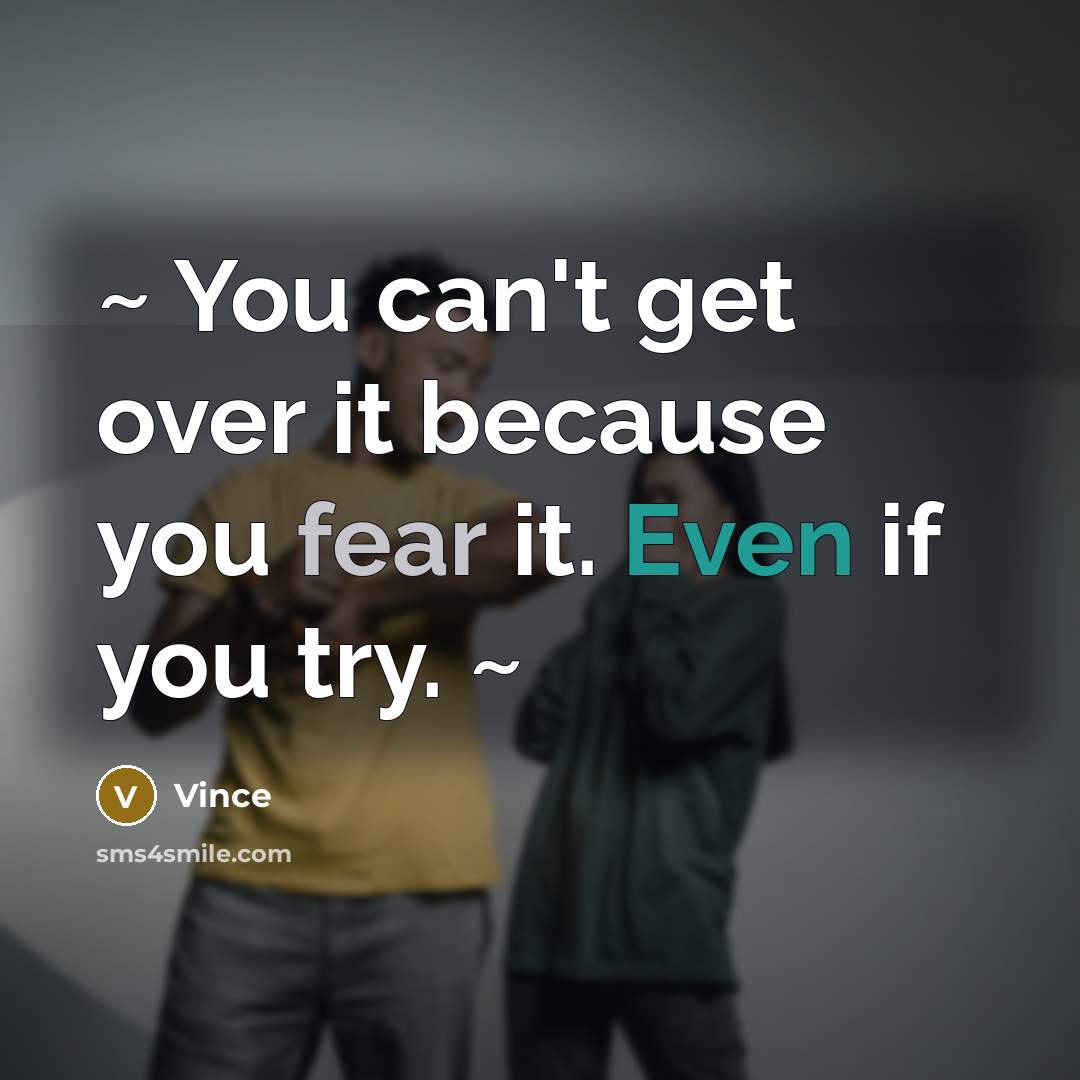 “~ You can't get over it because you fear it.…” quote by Vince