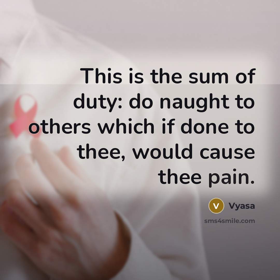 “This is the sum of duty: do naught to others…” quote by Vyasa