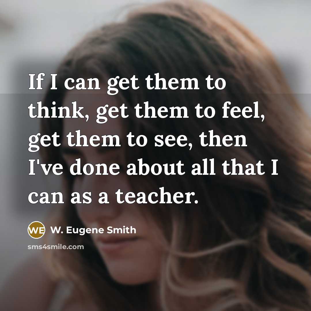 “If I can get them to think, get them to…” quote by W. Eugene Smith