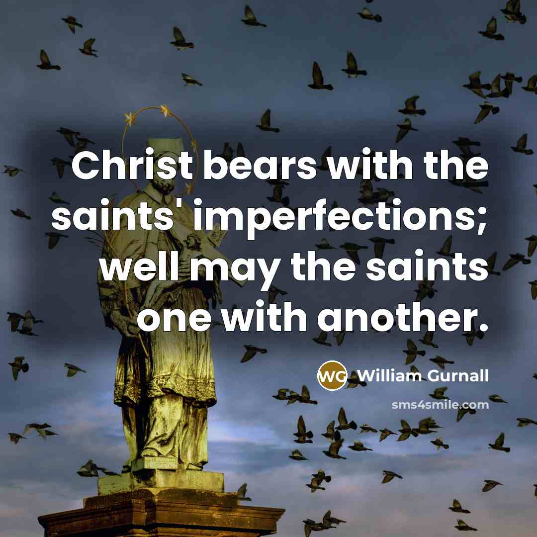 “Christ bears with the saints' imperfections; well may the saints…” quote by William Gurnall