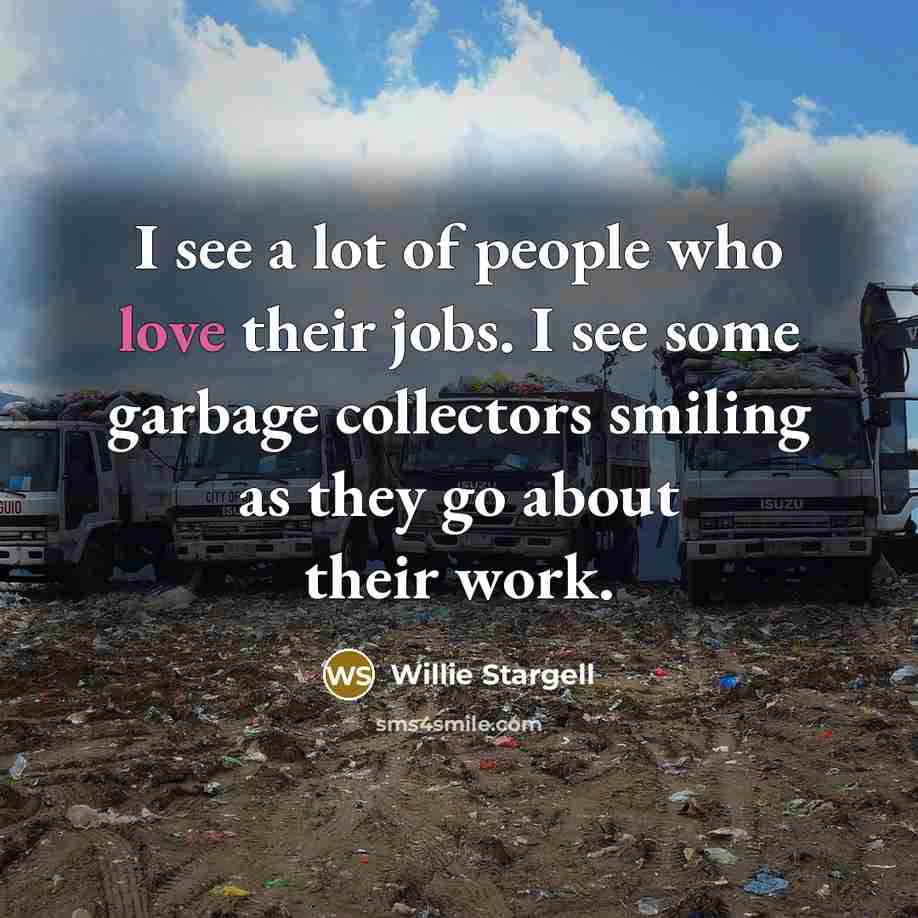 “I see a lot of people who love their jobs.…” quote by Willie Stargell
