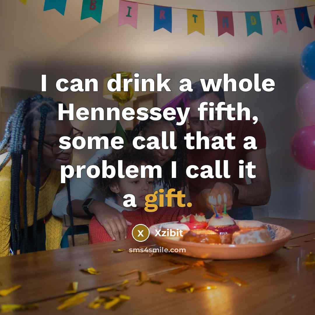 “I can drink a whole Hennessey fifth, some call that…” quote by Xzibit
