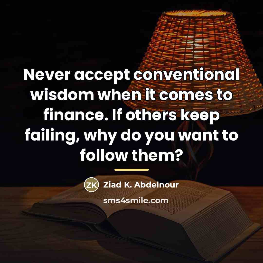 “Never accept conventional wisdom when it comes to finance. If…” quote by Ziad K. Abdelnour