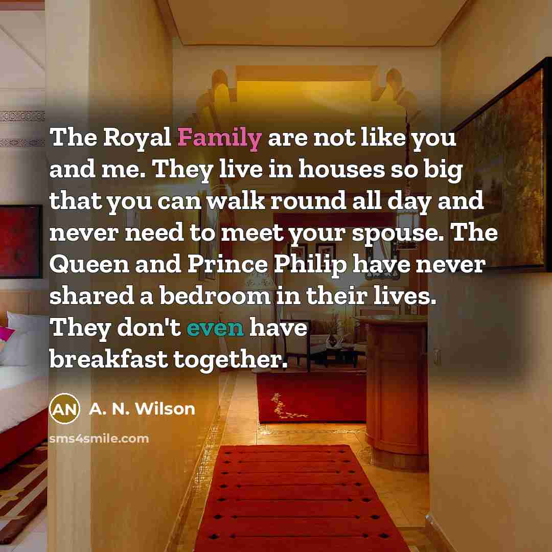 “The Royal Family are not like you and me. They…” quote by A. N. Wilson