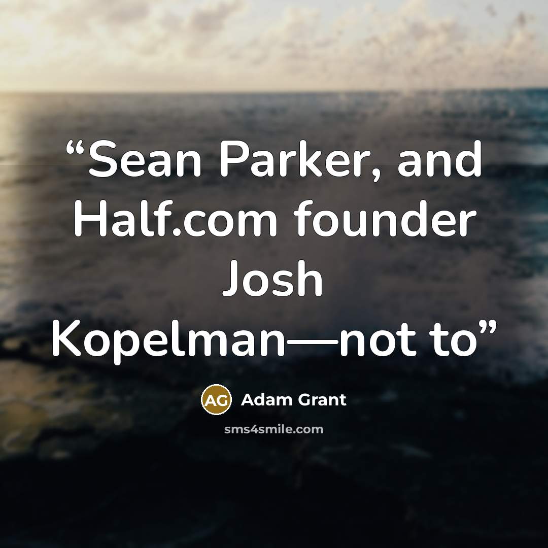 “Sean Parker, and Half.com founder Josh Kopelman—not to” quote by Adam Grant