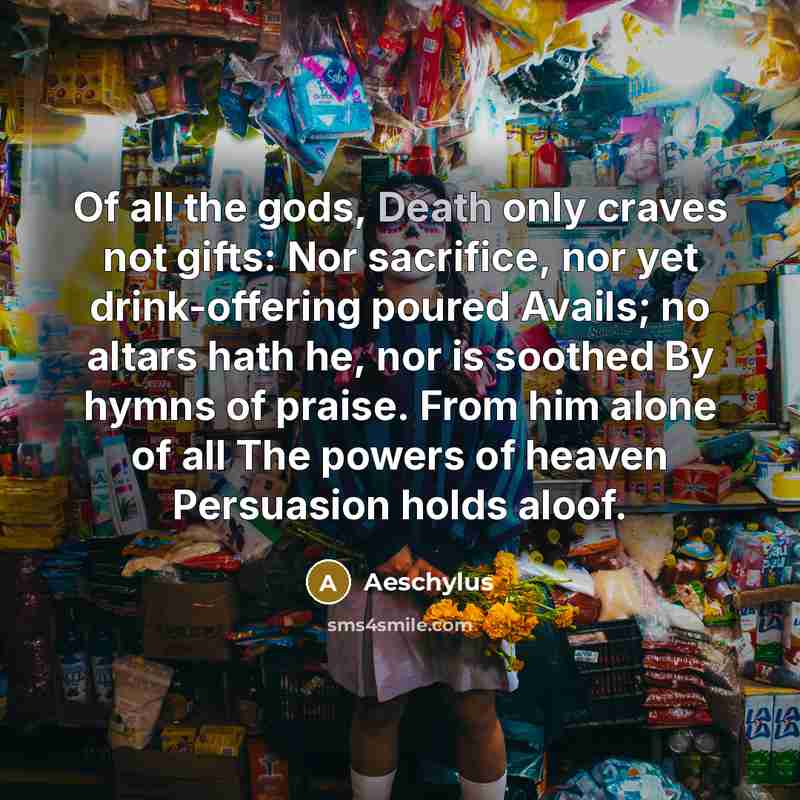 “Of all the gods, Death only craves not gifts: Nor…” quote by Aeschylus