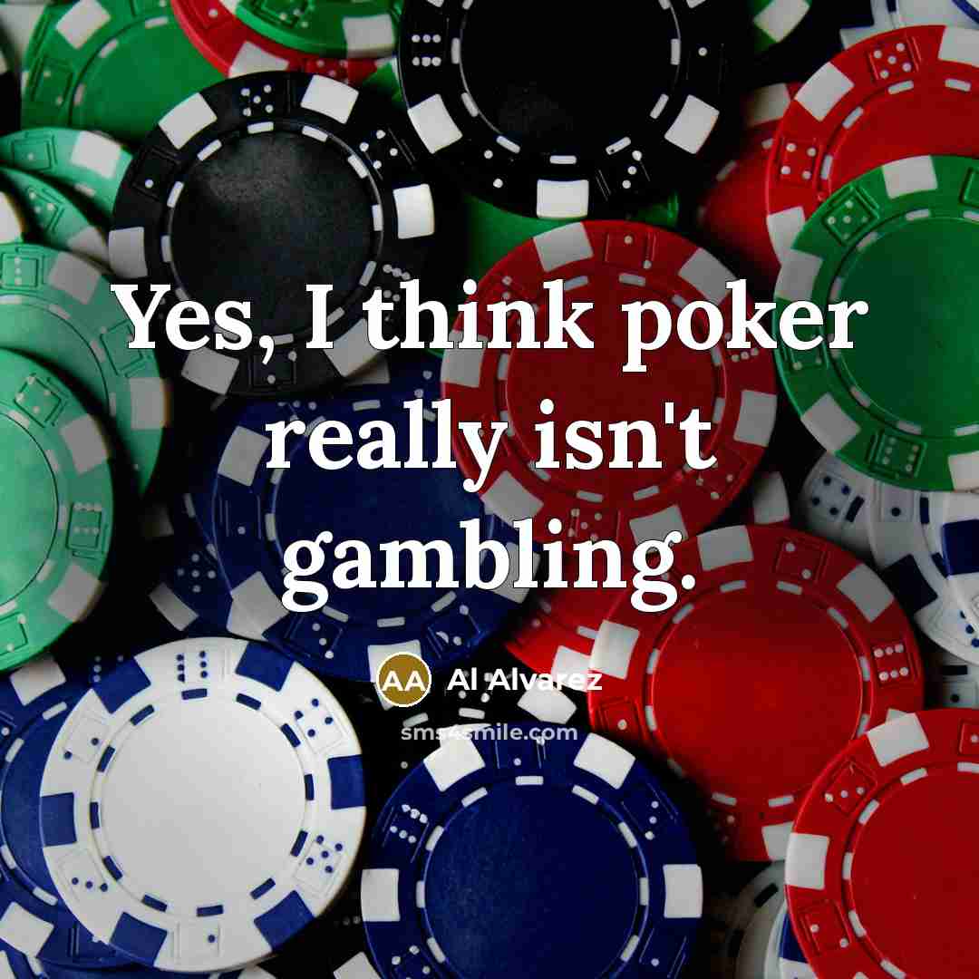 “Yes, I think poker really isn't gambling.…” quote by Al Alvarez