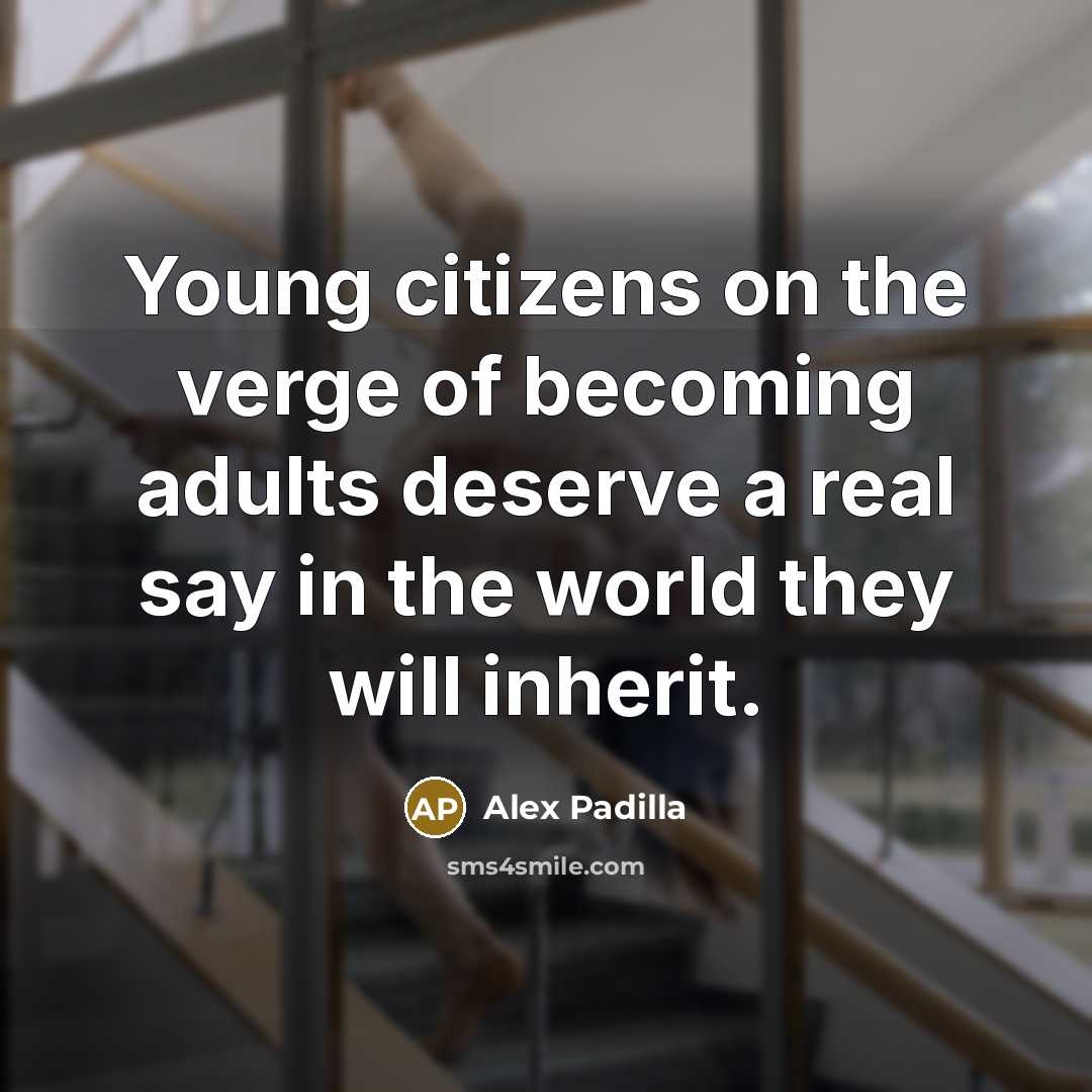 “Young citizens on the verge of becoming adults deserve a…” quote by Alex Padilla
