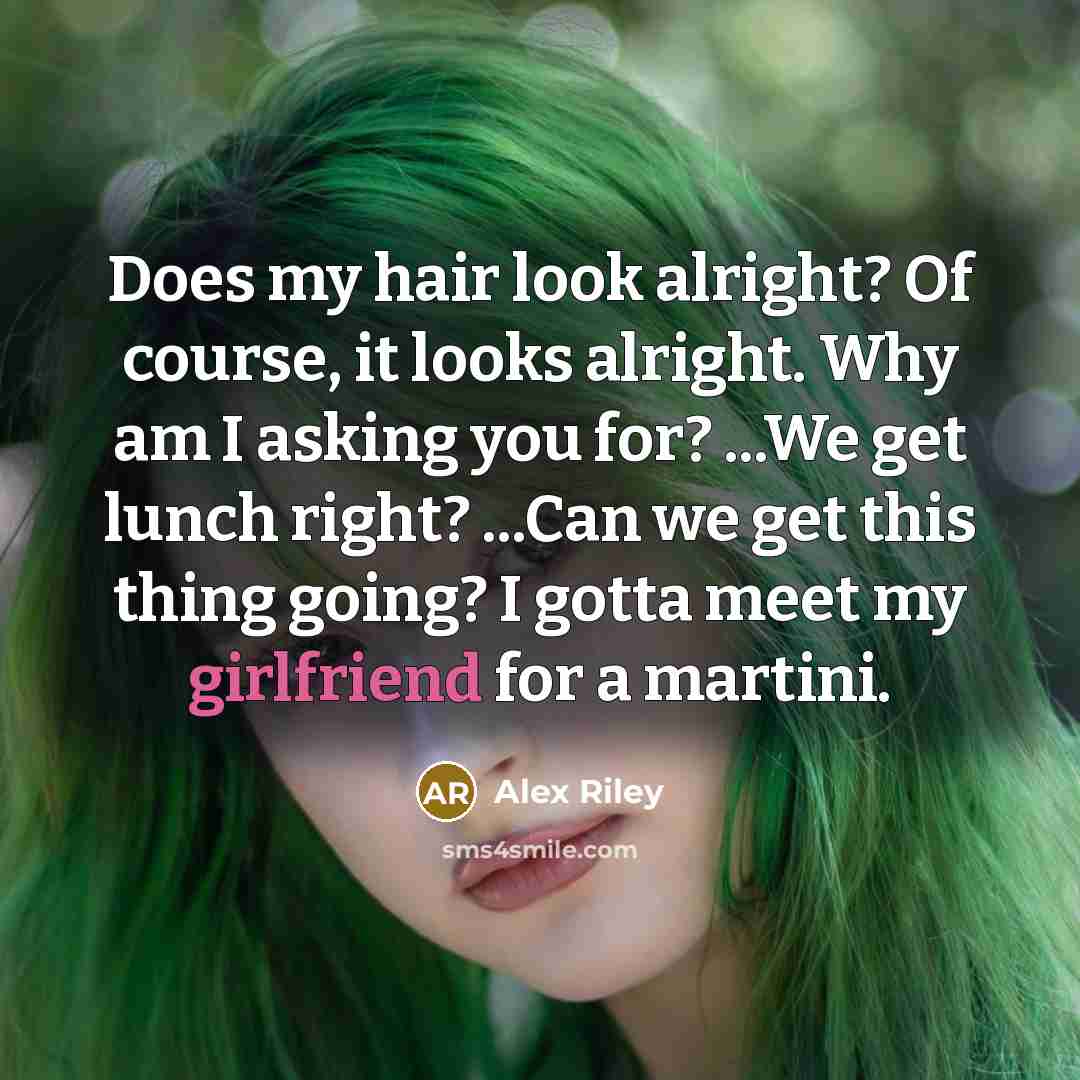 “Does my hair look alright? Of course, it looks alright.…” quote by Alex Riley