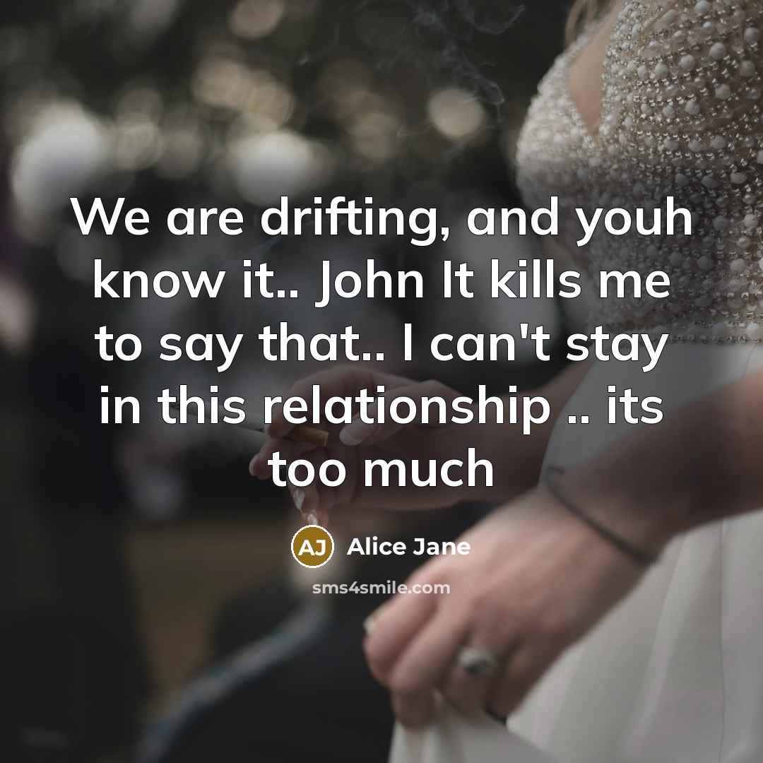 “We are drifting, and youh know it.. John It kills…” quote by Alice Jane