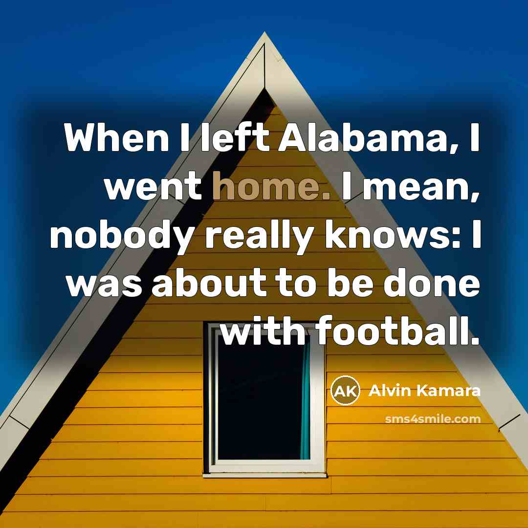 “When I left Alabama, I went home. I mean, nobody…” quote by Alvin Kamara