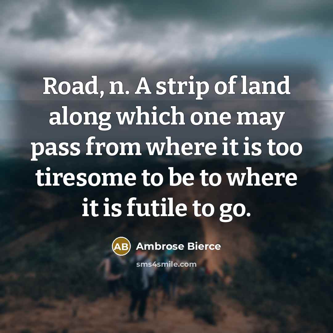“Road, n. A strip of land along which one may…” quote by Ambrose Bierce