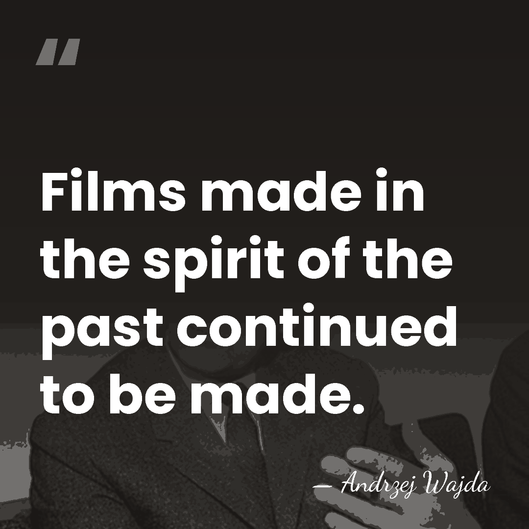 Films made in the spirit of the past continued to be made. - Andrzej Wajda