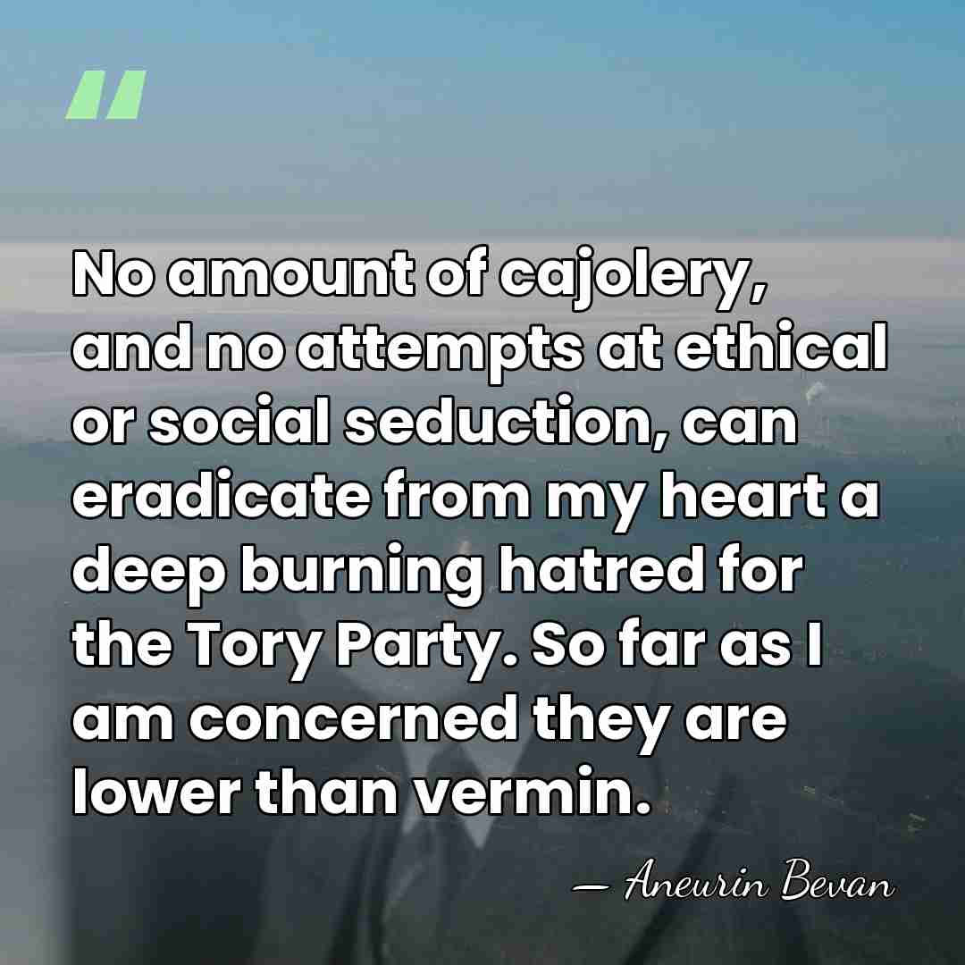 No amount of cajolery, and no attempts at ethical or social seduction,&hellip; - Aneurin Bevan