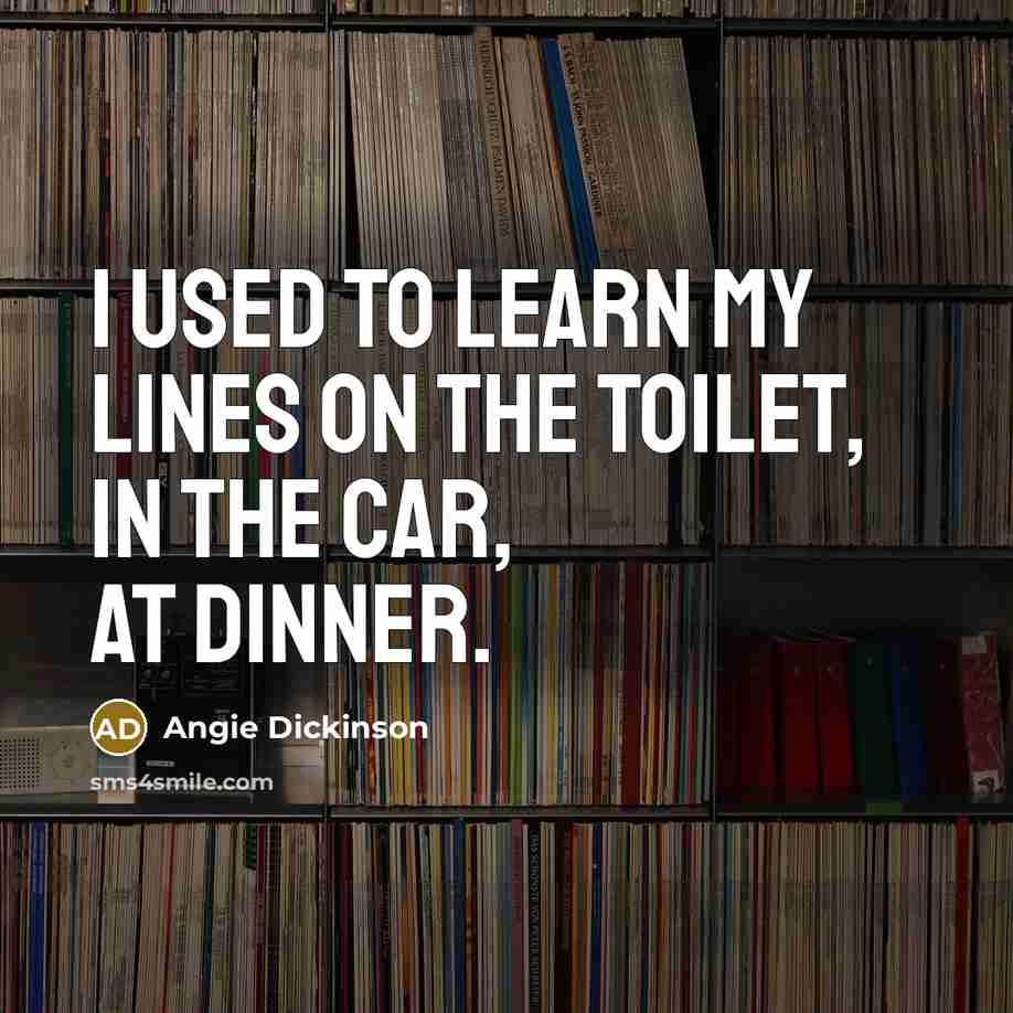 “I used to learn my lines on the toilet, in…” quote by Angie Dickinson