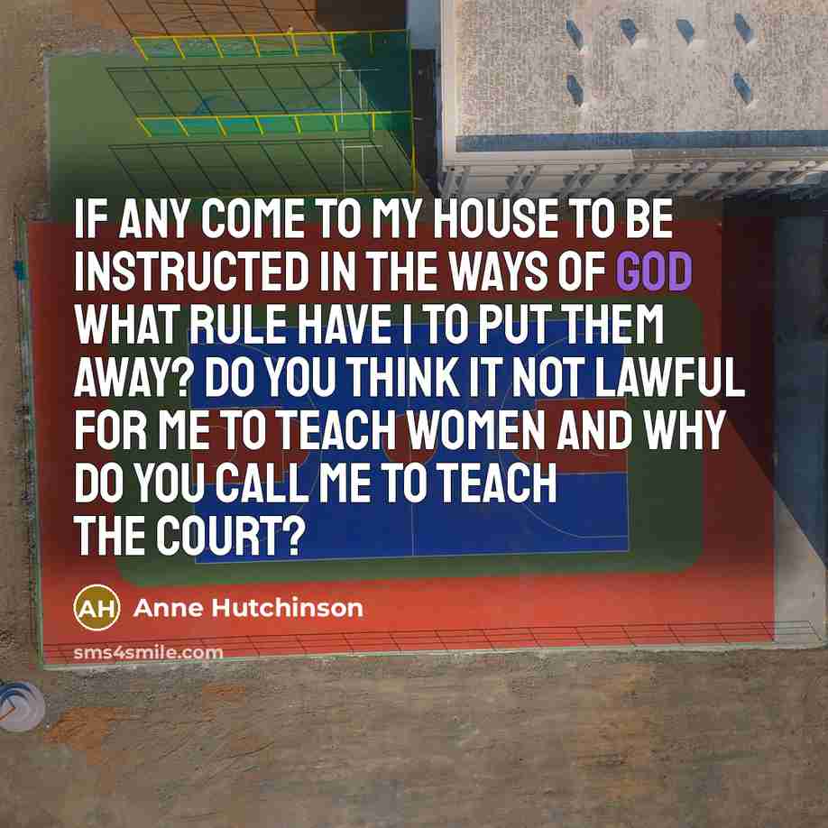“If any come to my house to be instructed in…” quote by Anne Hutchinson