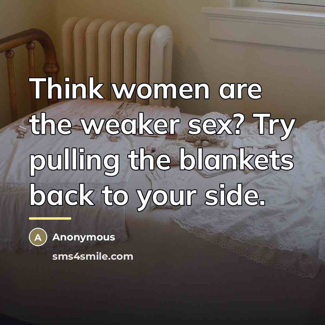 “Think women are the weaker sex? Try pulling the blankets…” quote by Anonymous