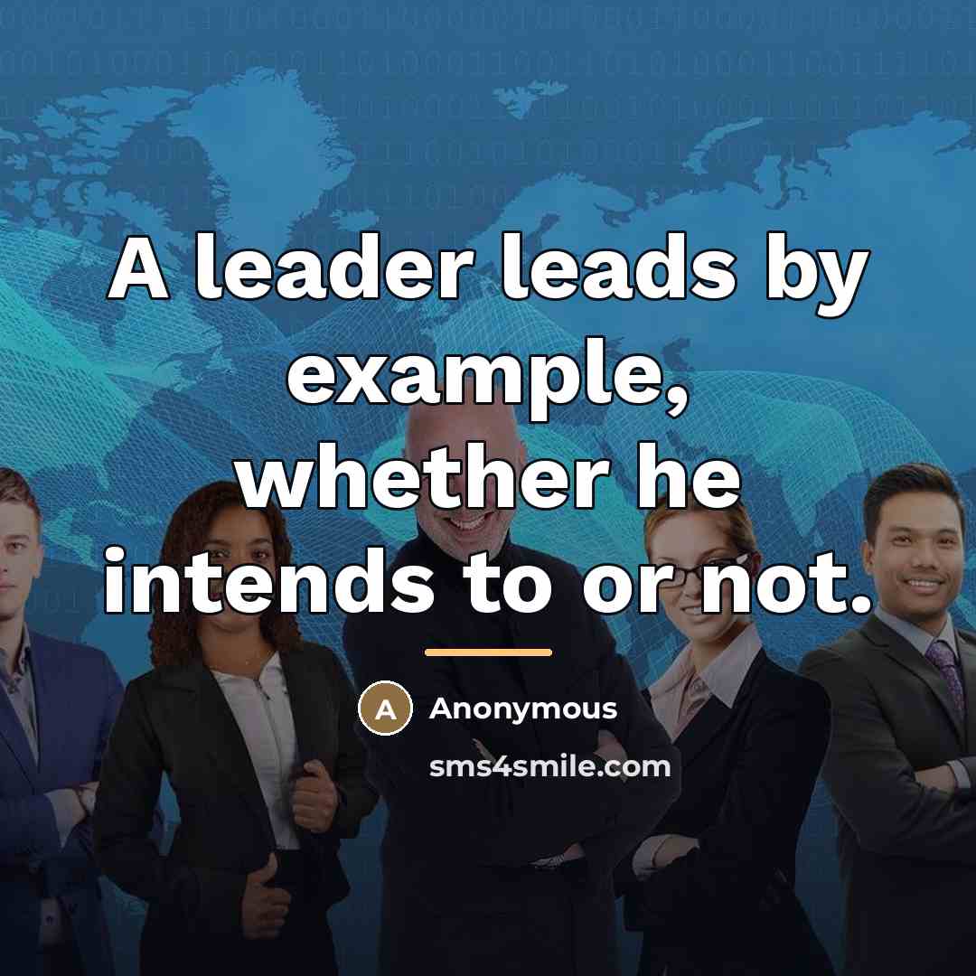 “A leader leads by example, whether he intends to or…” quote by Anonymous
