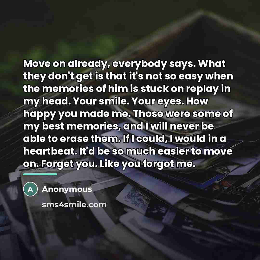 “Move on already, everybody says. What they don't get is…” quote by Anonymous