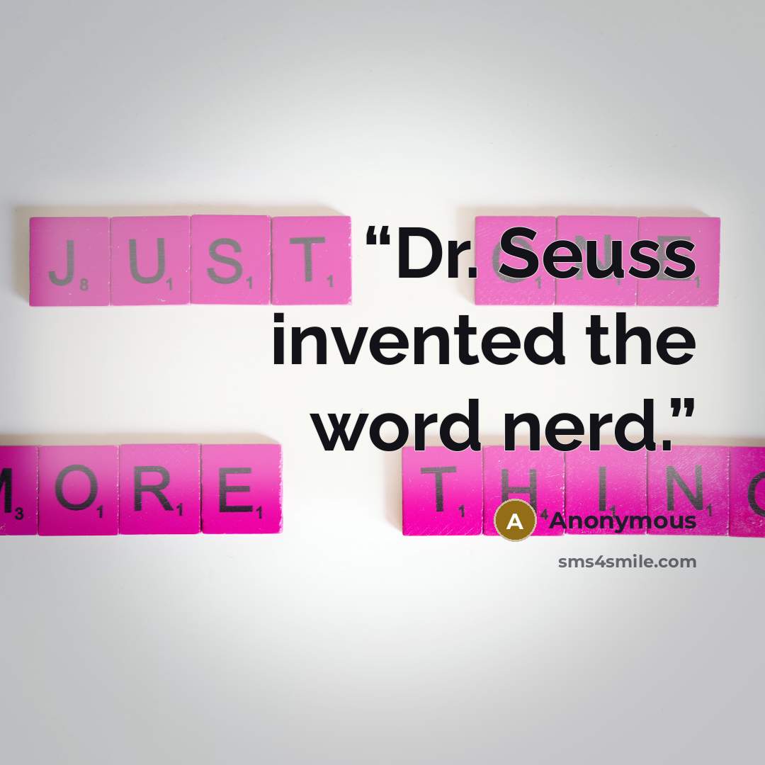 “Dr. Seuss invented the word nerd.” quote by Anonymous