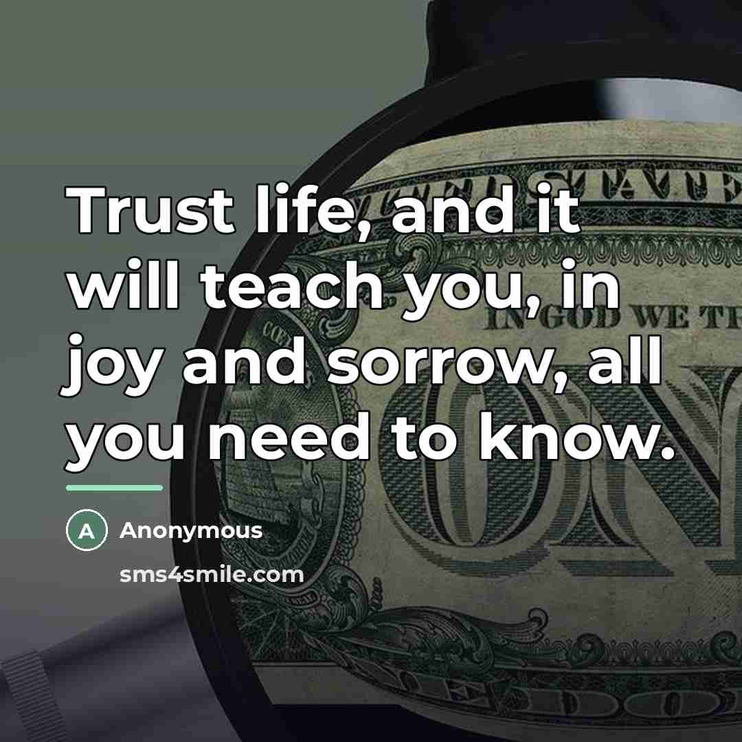 “Trust life, and it will teach you, in joy and…” quote by Anonymous