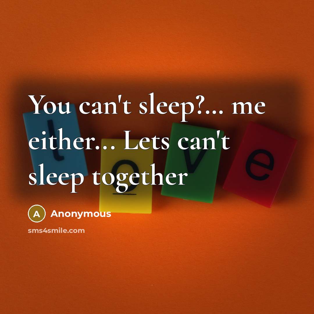 “You can't sleep?… me either... Lets can't sleep together” quote by Anonymous