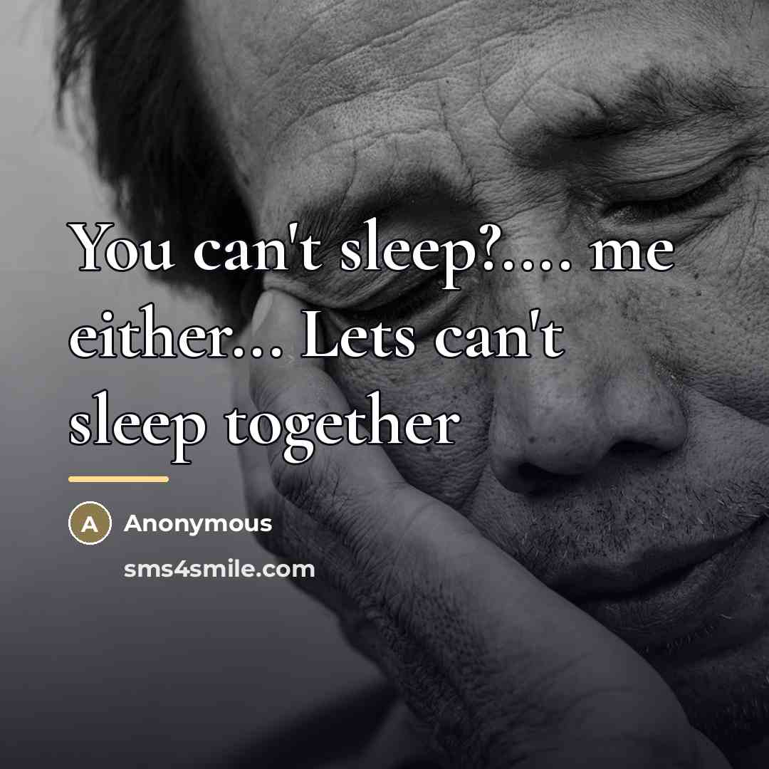 “You can't sleep?.... me either... Lets can't sleep together…” quote by Anonymous