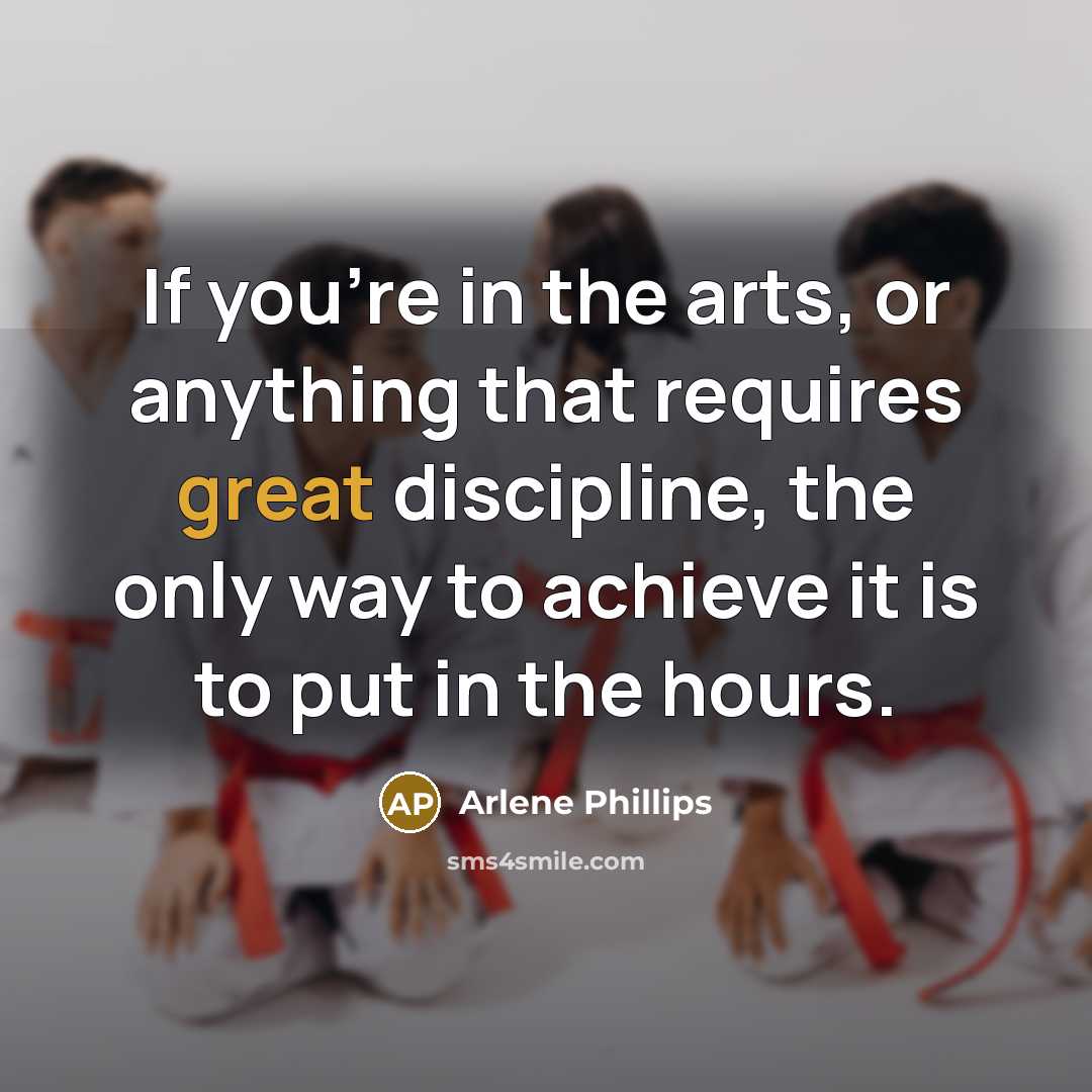 “If you're in the arts, or anything that requires great…” quote by Arlene Phillips