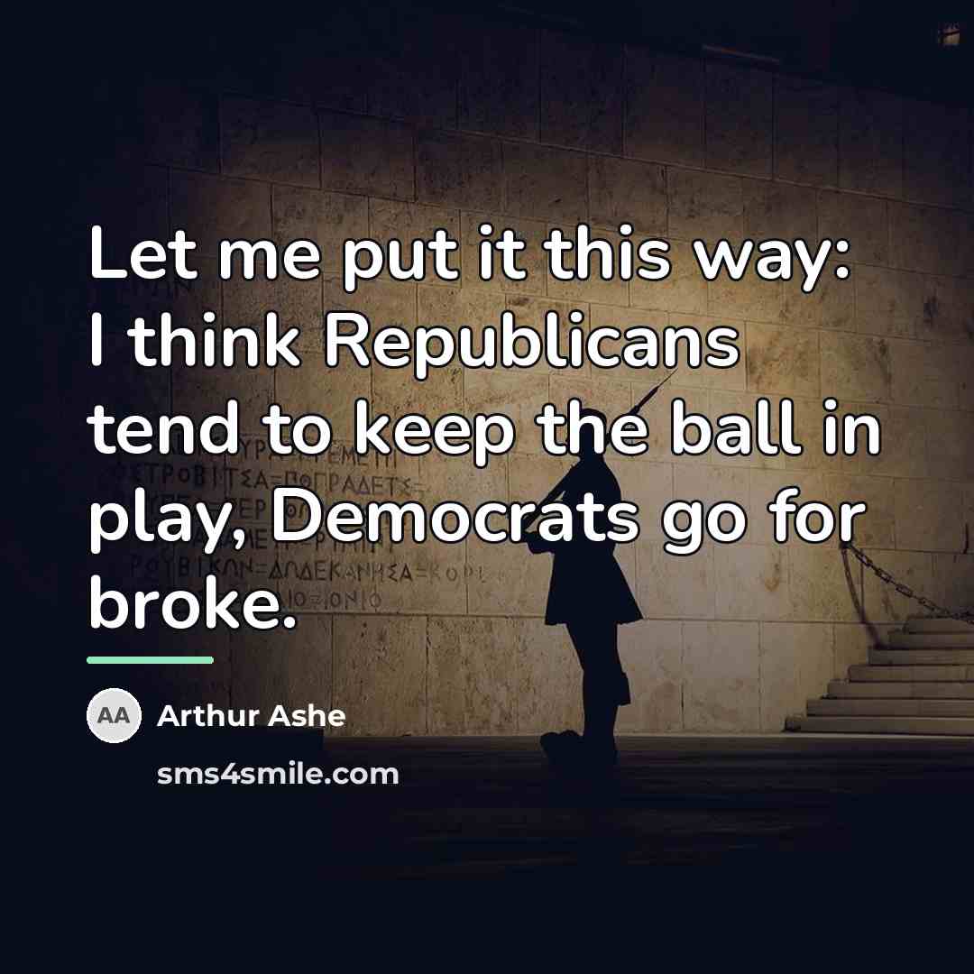 “Let me put it this way: I think Republicans tend…” quote by Arthur Ashe