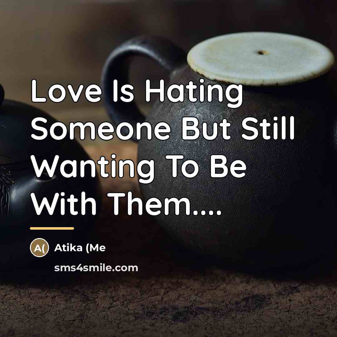 “Love Is Hating Someone But Still Wanting To Be With…” quote by Atika (Me