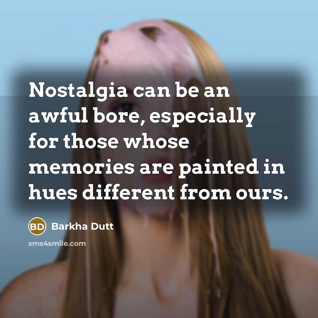 “Nostalgia can be an awful bore, especially for those whose…” quote by Barkha Dutt