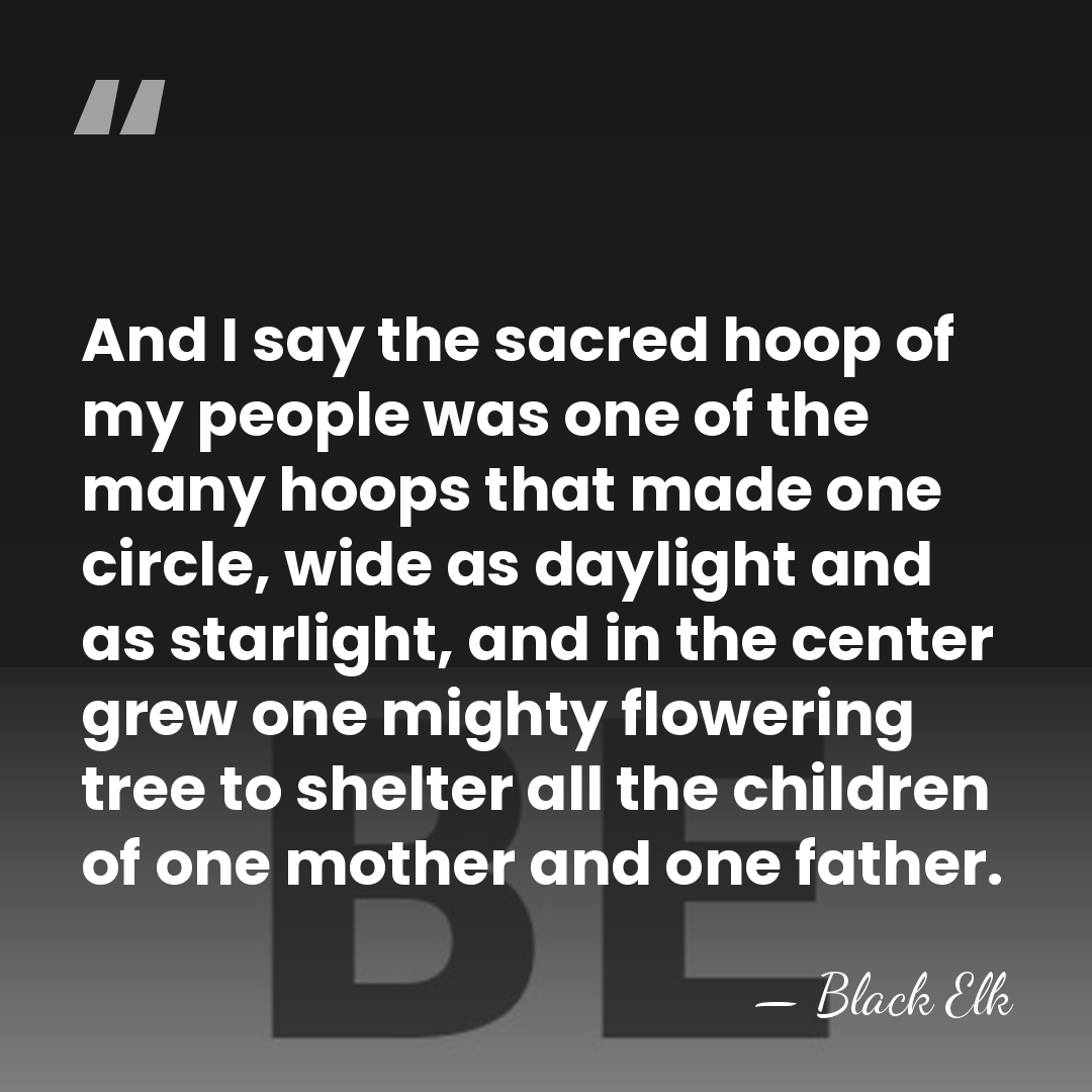 And I say the sacred hoop of my people was one of&hellip; - Black Elk