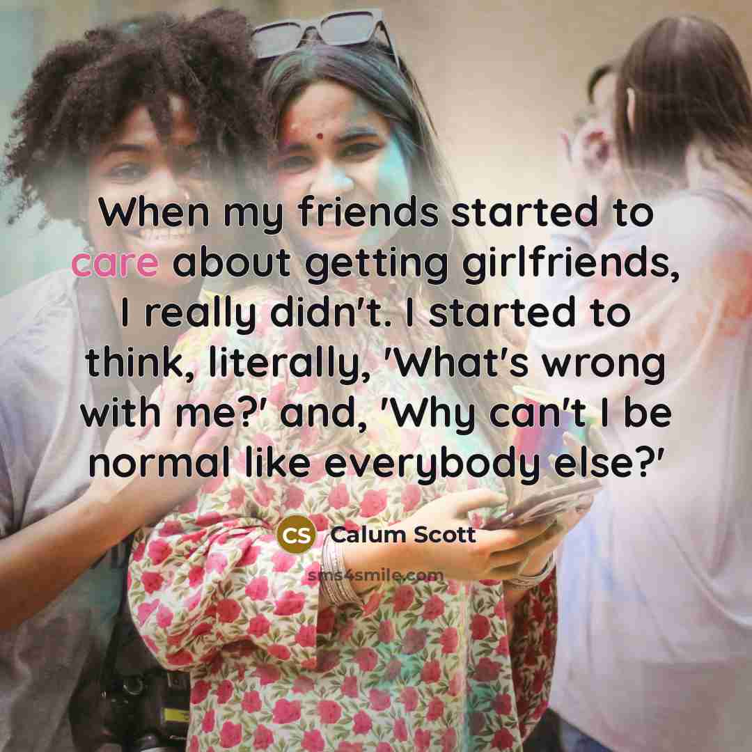 “When my friends started to care about getting girlfriends, I…” quote by Calum Scott