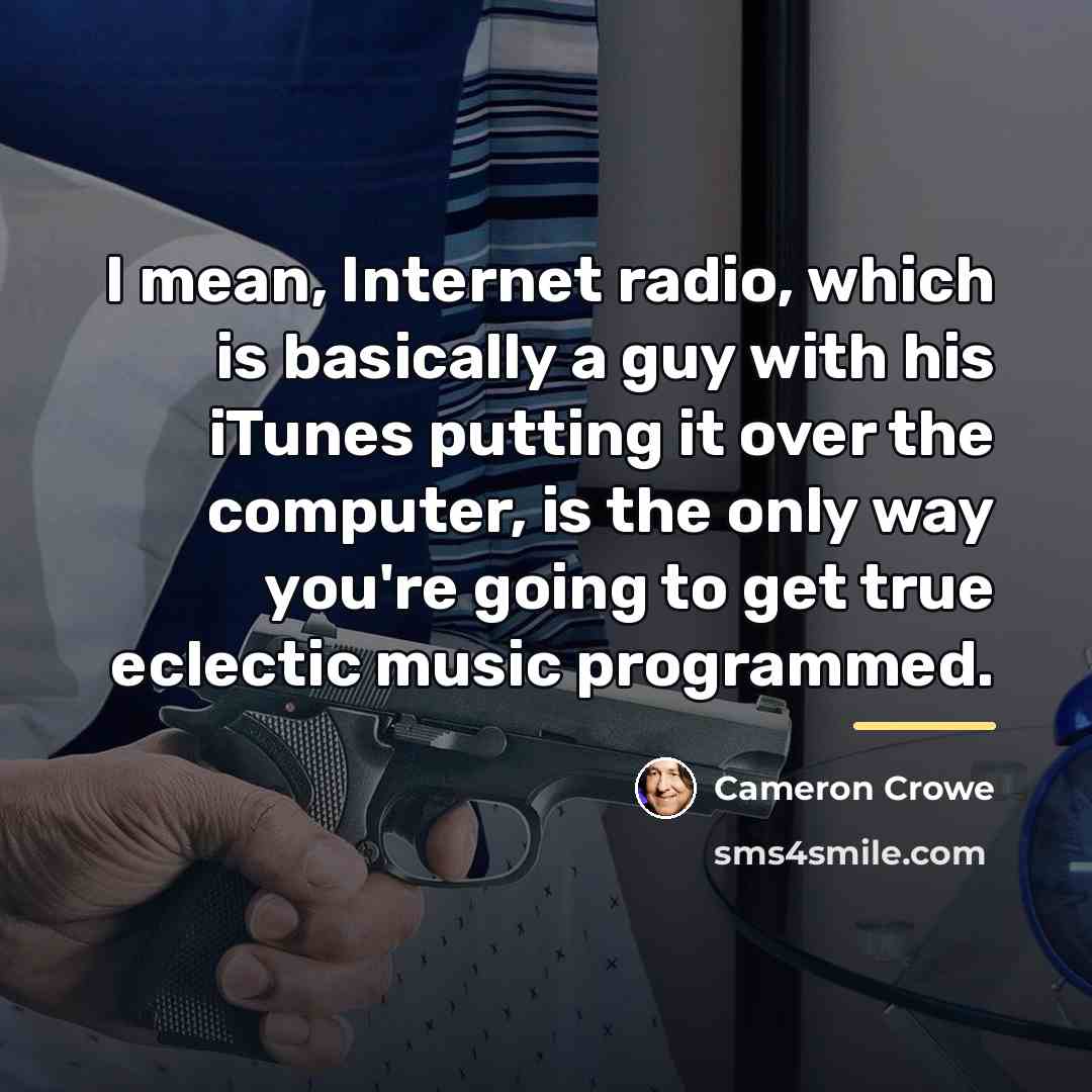 “I mean, Internet radio, which is basically a guy with…” quote by Cameron Crowe