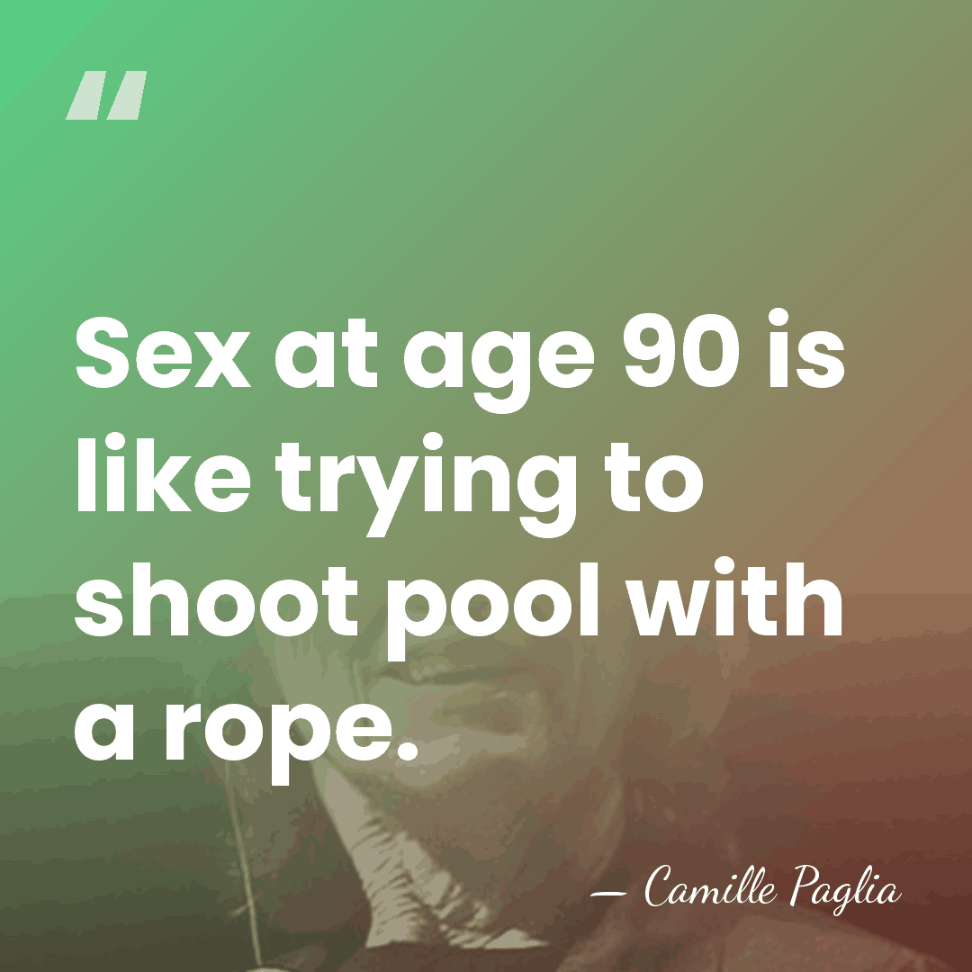 Sex at age 90 is like trying to shoot pool with a&hellip; - Camille Paglia