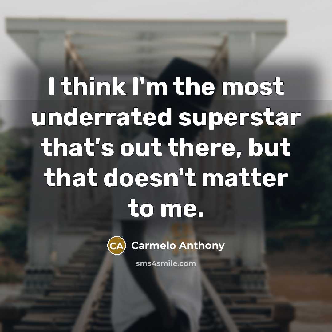 “I think I'm the most underrated superstar that's out there,…” quote by Carmelo Anthony