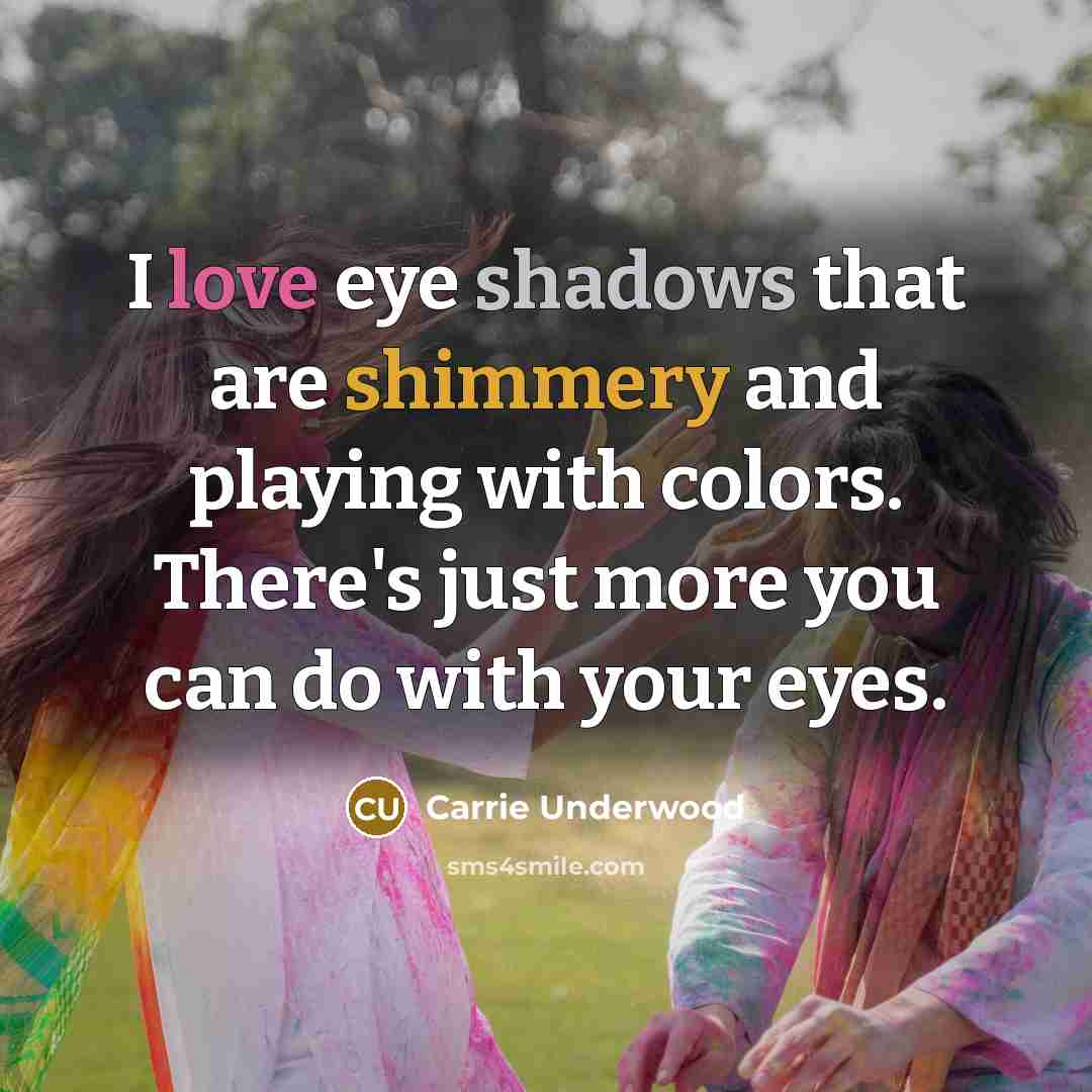 “I love eye shadows that are shimmery and playing with…” quote by Carrie Underwood